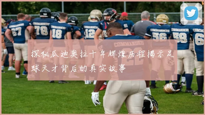 探秘瓜迪奥拉十年辉煌历程揭示足球天才背后的真实故事